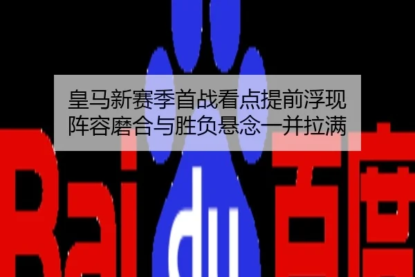 皇马新赛季首战看点提前浮现 阵容磨合与胜负悬念一并拉满（DouYu）