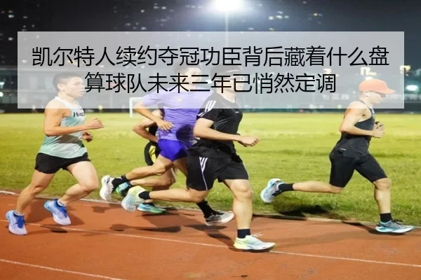凯尔特人续约夺冠功臣背后藏着什么盘算球队未来三年已悄然定调（DouYu）